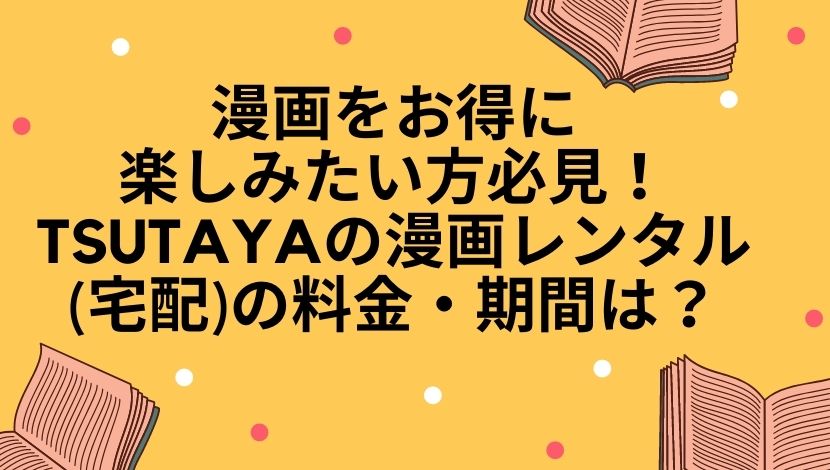 Tsutaya 漫画レンタル 宅配 の料金 期間は お勧めできる3つの理由